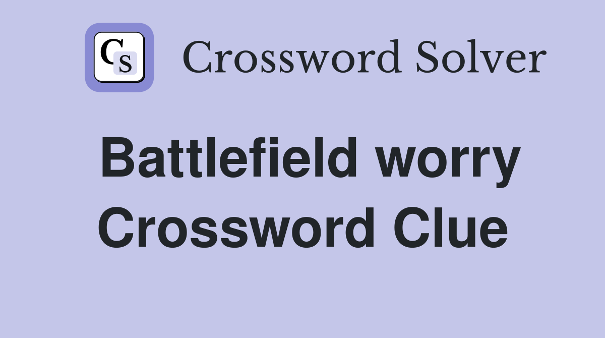 Battlefield worry Crossword Clue