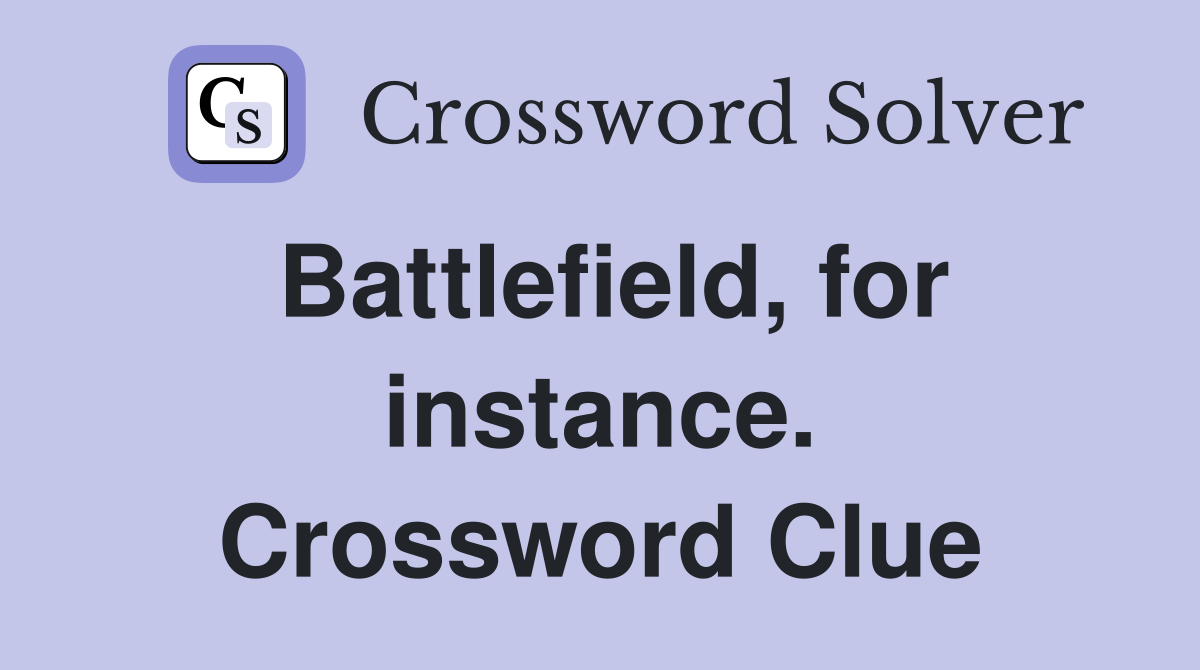 Battlefield, for instance. Crossword Clue