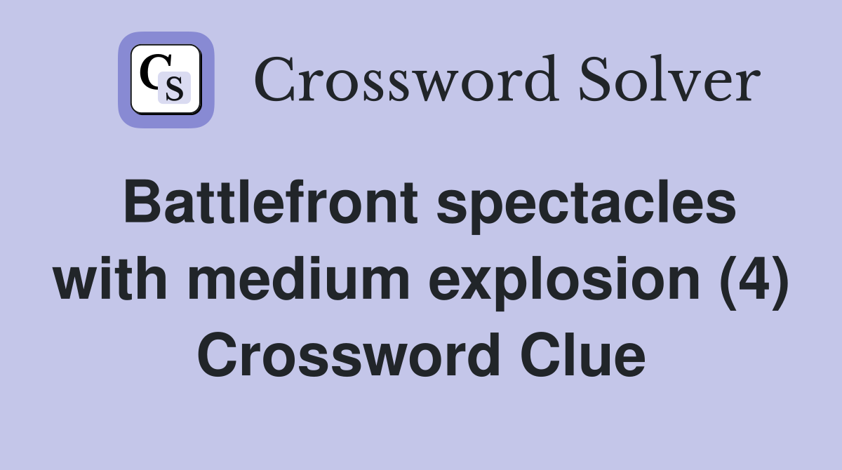Battlefront spectacles with medium explosion (4) Crossword Clue