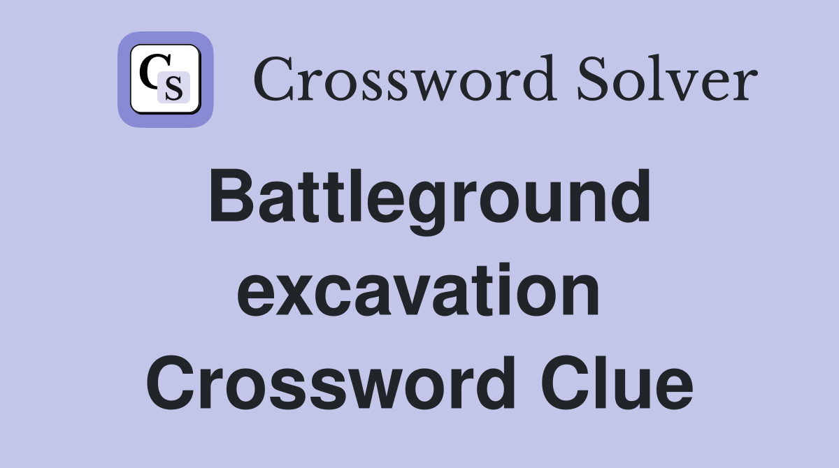 Battleground excavation Crossword Clue