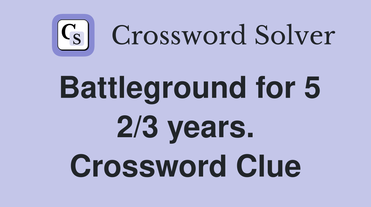 Battleground for 5 2/3 years. Crossword Clue