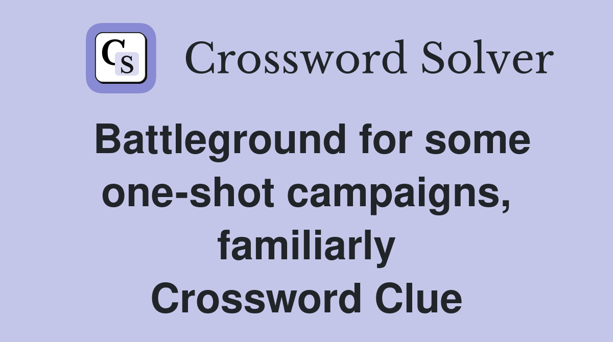 Battleground for some one-shot campaigns, familiarly Crossword Clue