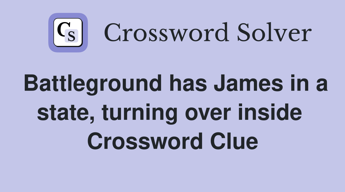 Battleground has James in a state, turning over inside  Crossword Clue