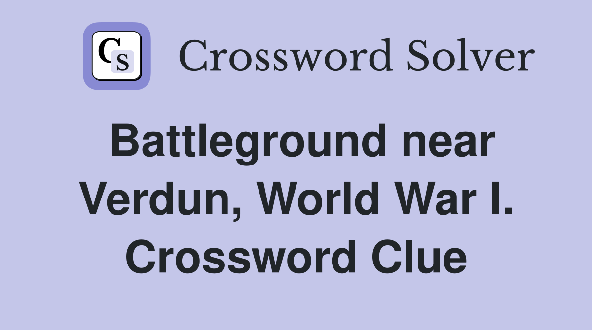 Battleground near Verdun, World War I. Crossword Clue