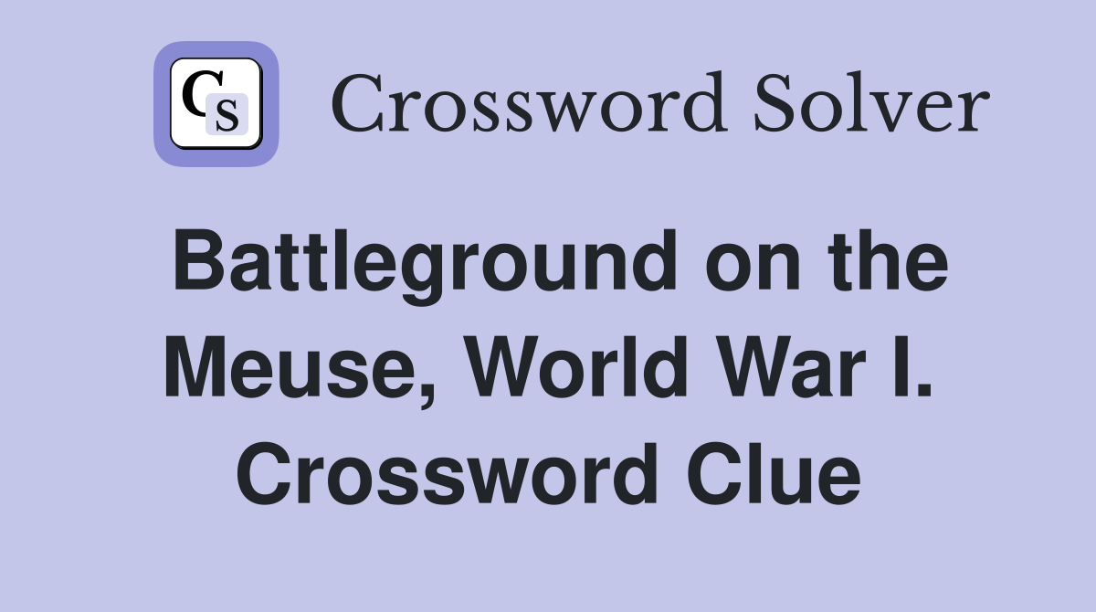 Battleground on the Meuse, World War I. Crossword Clue