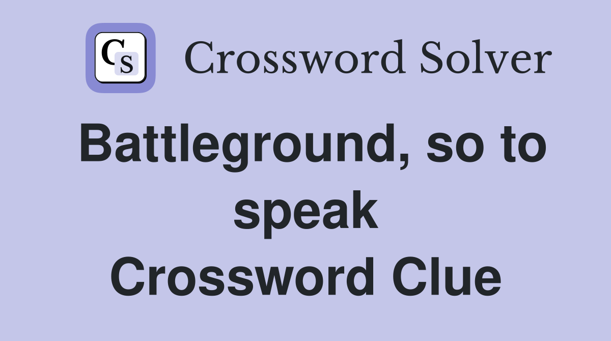Battleground, so to speak Crossword Clue