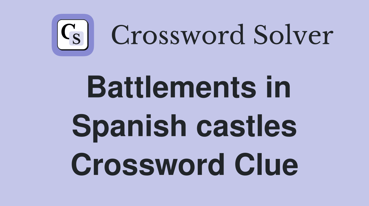 Battlements in Spanish castles Crossword Clue