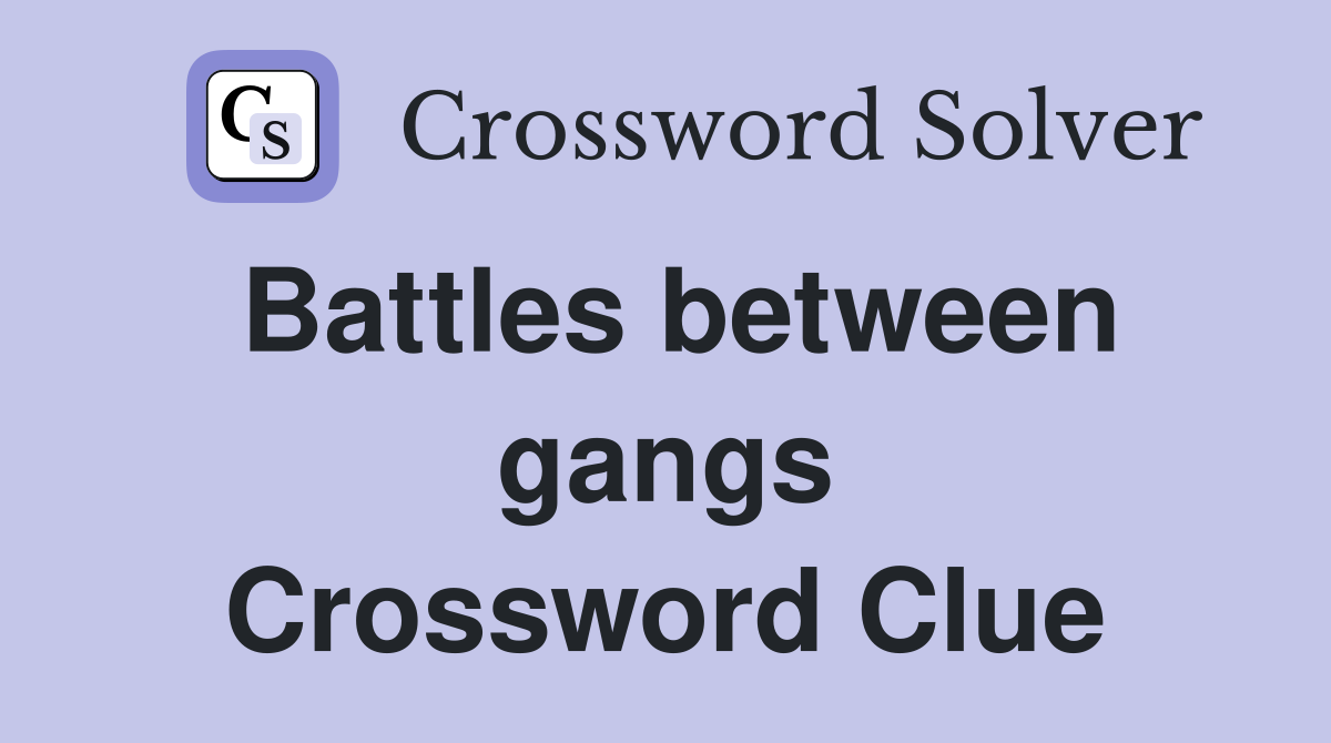 Battles between gangs Crossword Clue