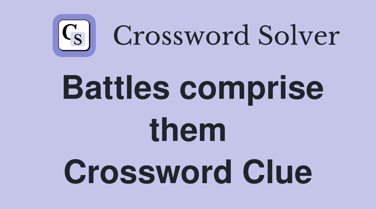 Battles comprise them Crossword Clue