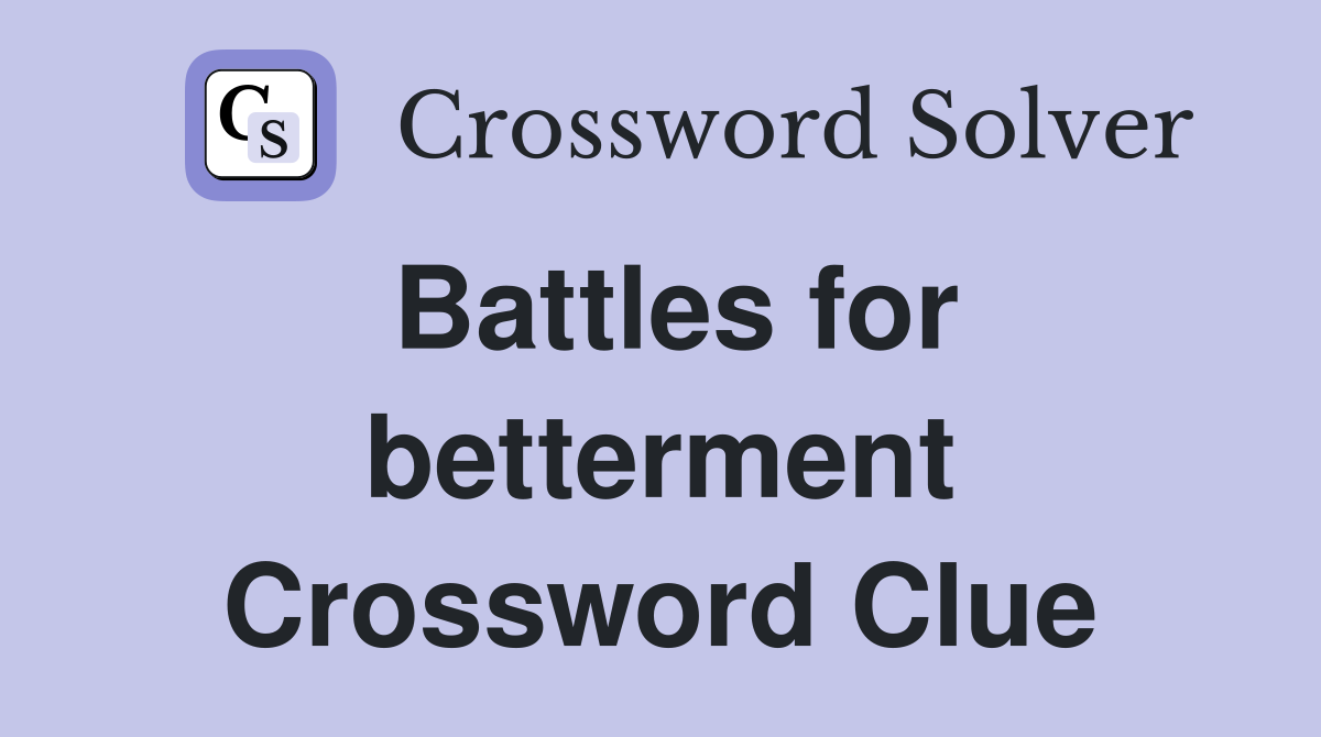 Battles for betterment Crossword Clue