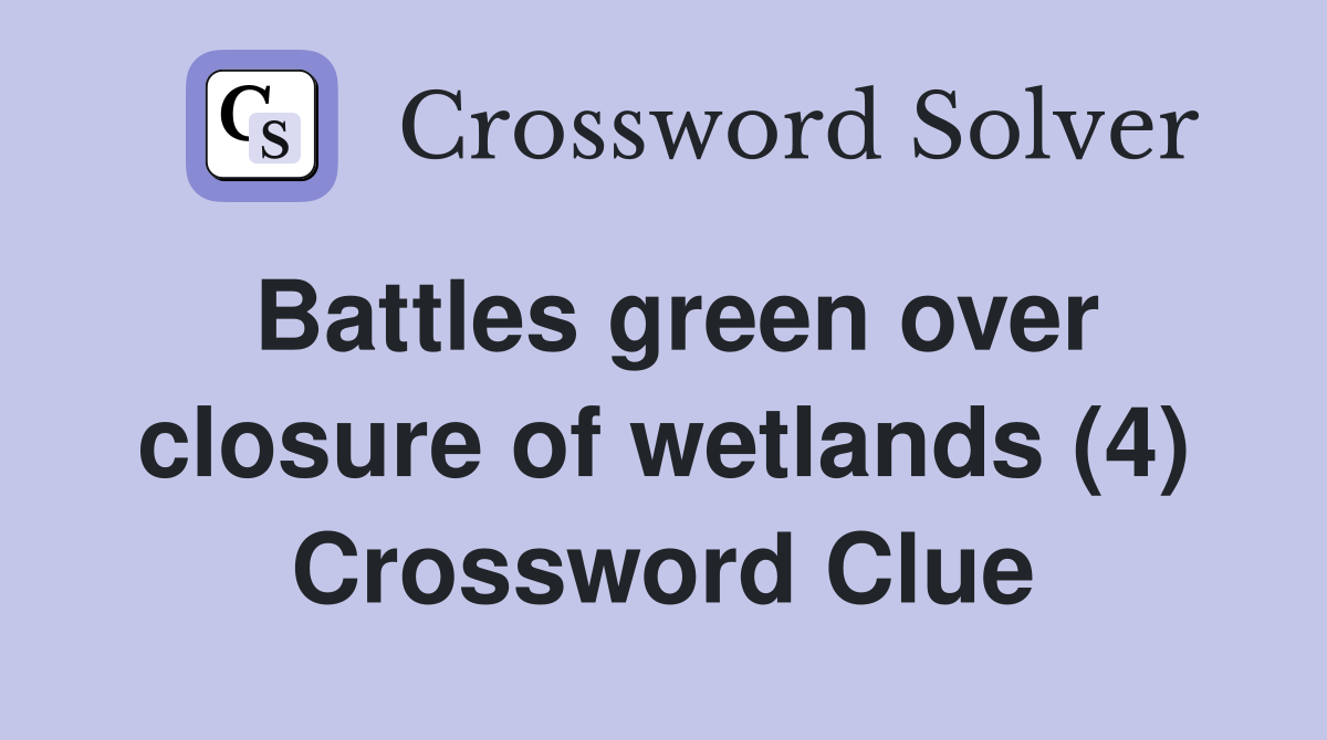 Battles green over closure of wetlands (4) Crossword Clue