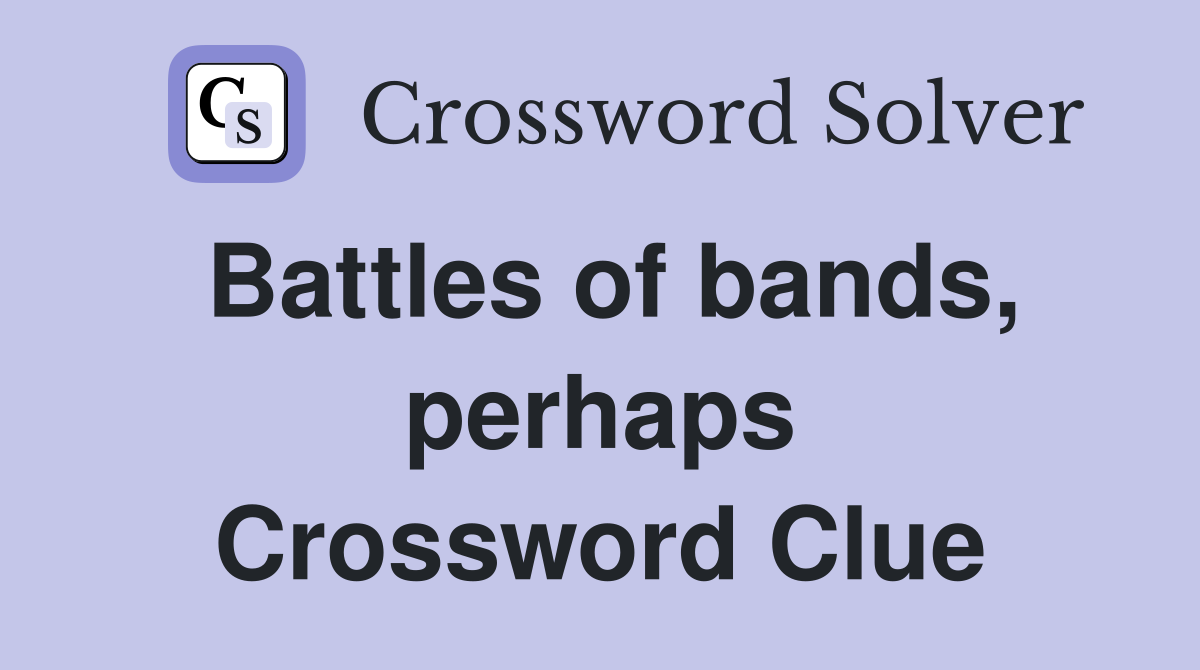 Battles of bands, perhaps Crossword Clue