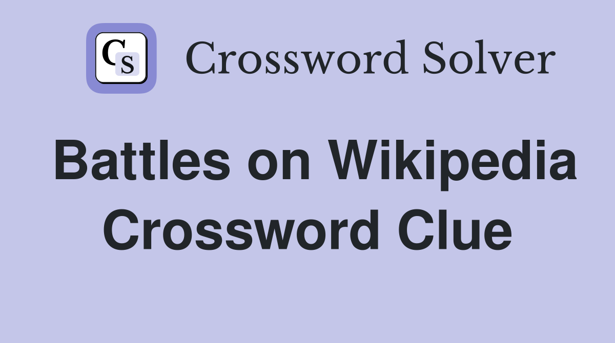 Battles on Wikipedia Crossword Clue