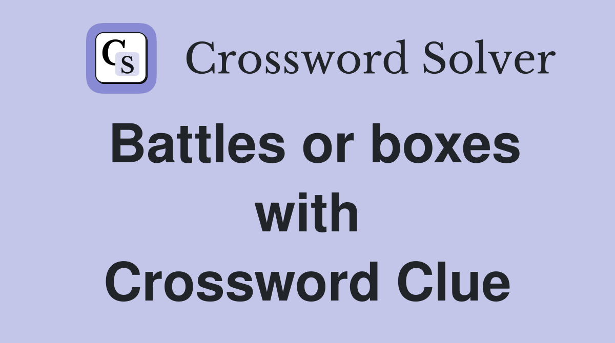 Battles or boxes with Crossword Clue