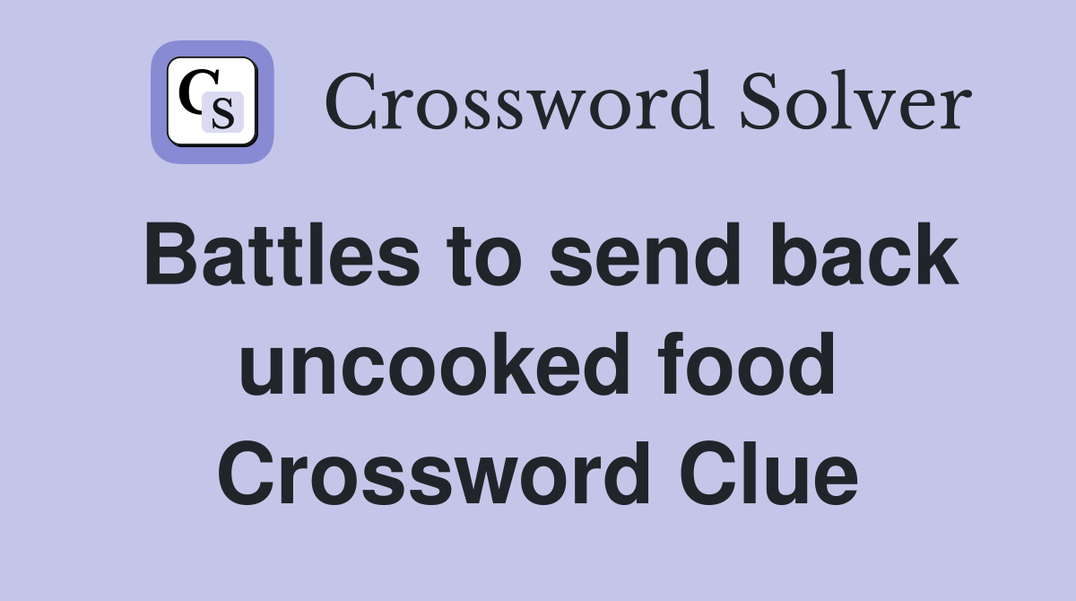 Battles to send back uncooked food Crossword Clue
