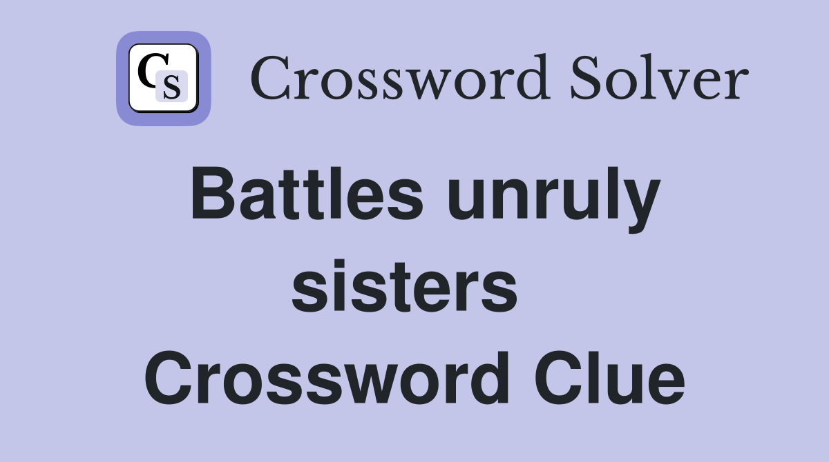 Battles unruly sisters  Crossword Clue