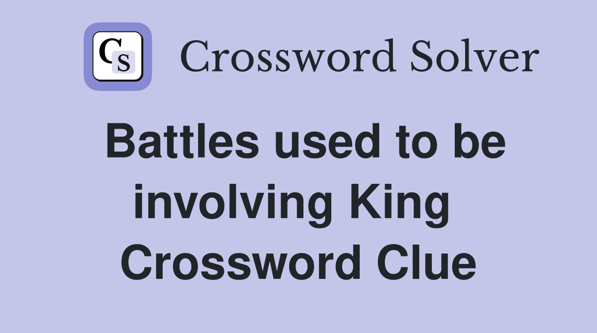 Battles used to be involving King  Crossword Clue
