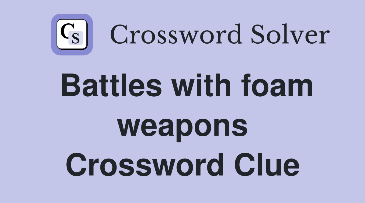 Battles with foam weapons Crossword Clue