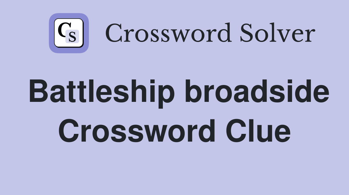 Battleship broadside Crossword Clue