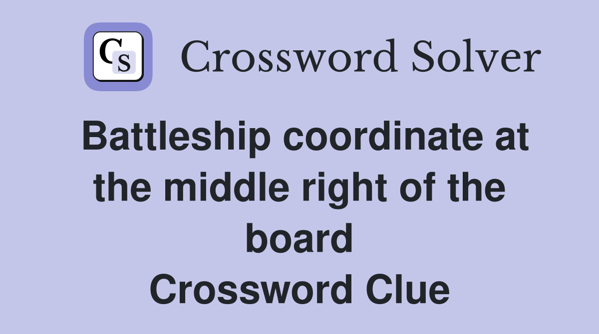 Battleship coordinate at the middle right of the board Crossword Clue