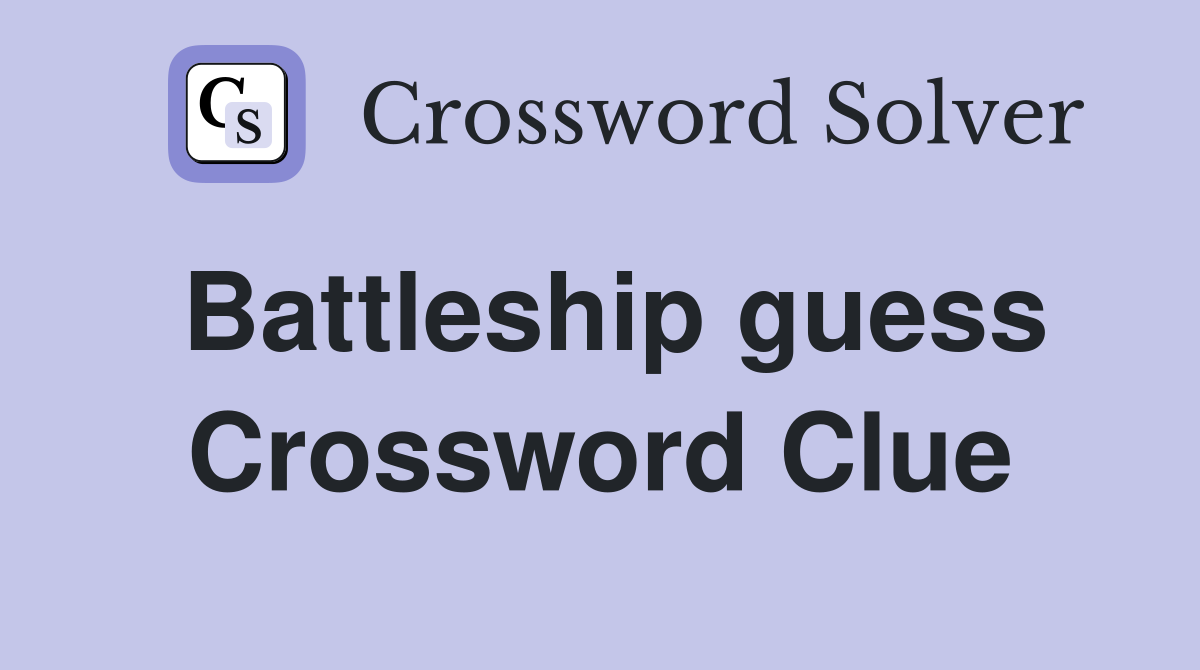Battleship guess Crossword Clue