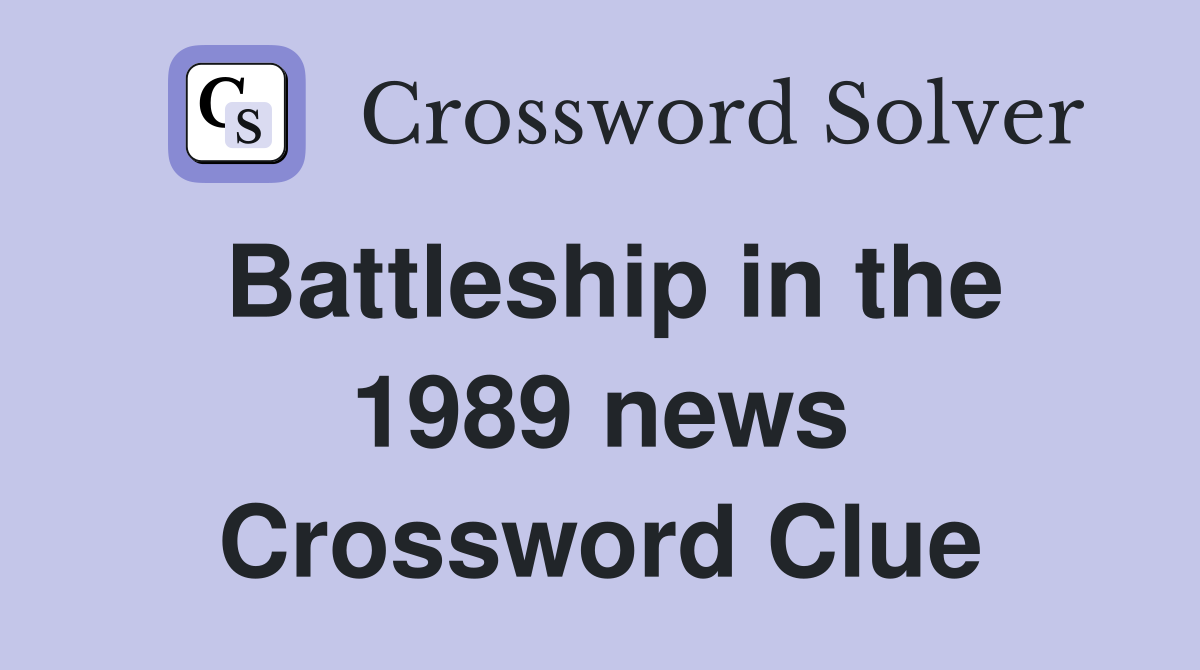 Battleship in the 1989 news Crossword Clue