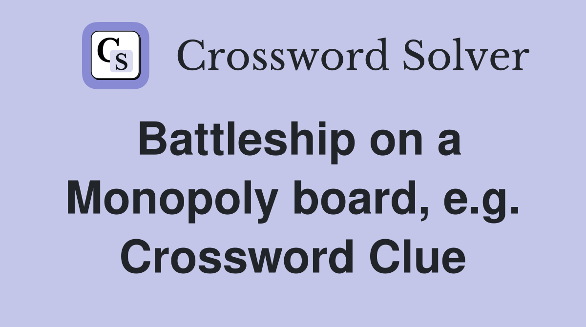 Battleship on a Monopoly board, e.g. Crossword Clue