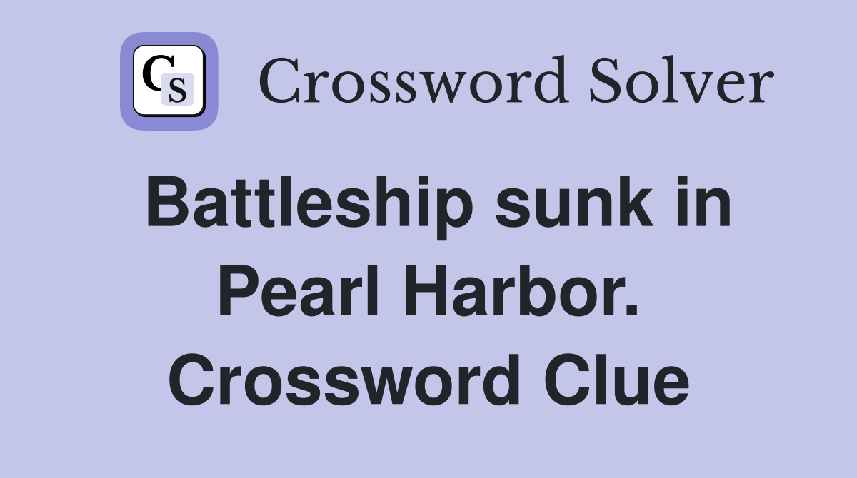 Battleship sunk in Pearl Harbor. Crossword Clue