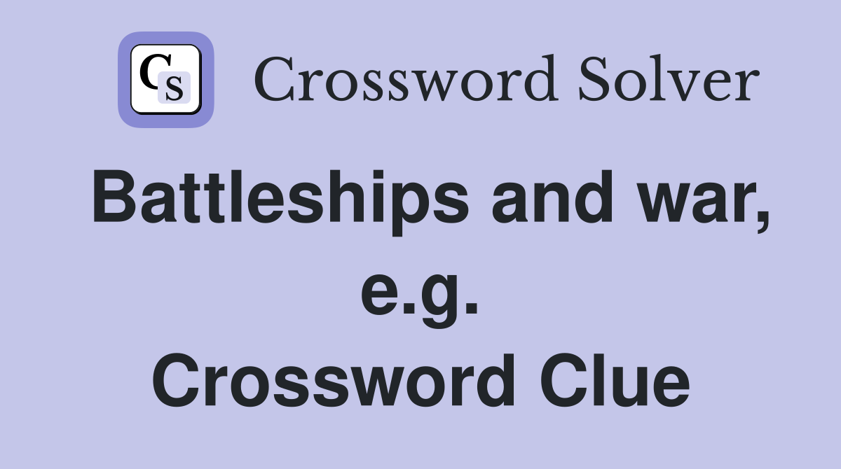 Battleships and war, e.g. Crossword Clue
