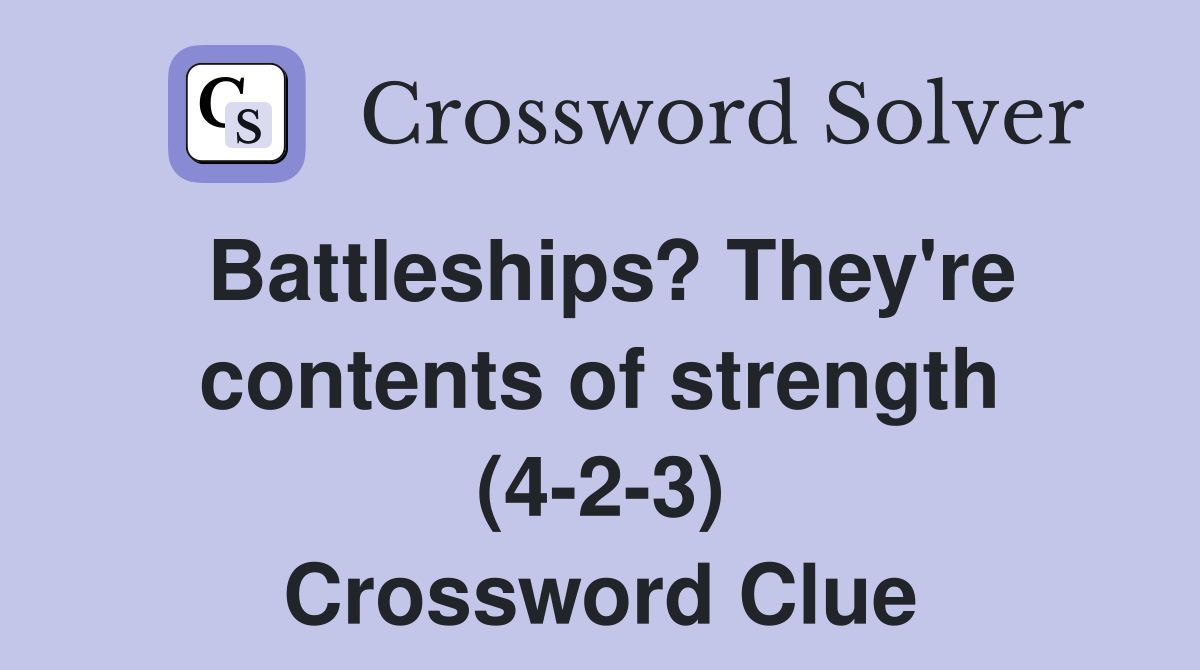 Battleships? They're contents of strength (4-2-3) Crossword Clue