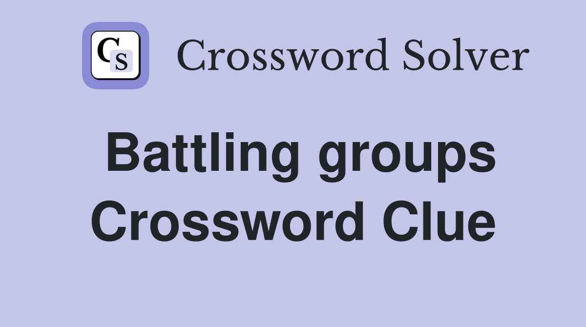 Battling groups Crossword Clue