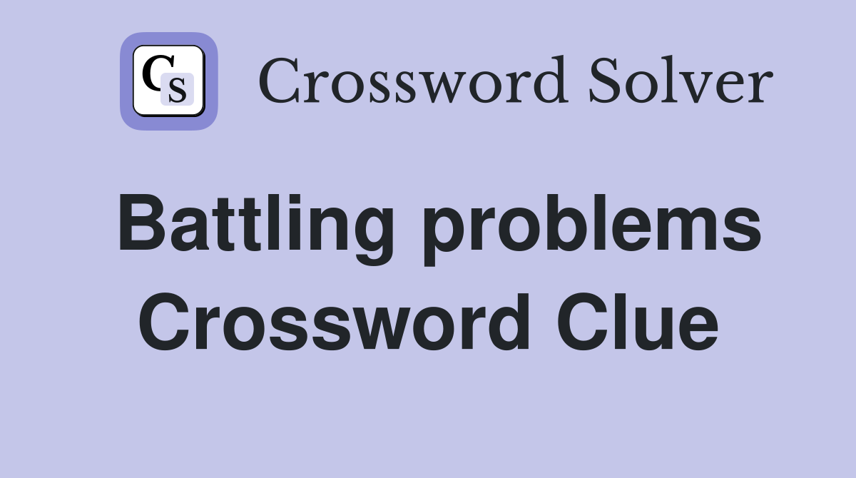 Battling problems Crossword Clue