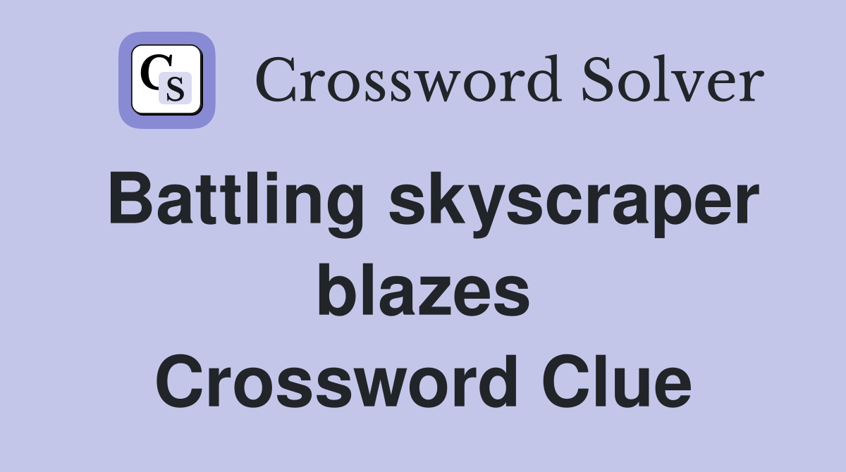 Battling skyscraper blazes Crossword Clue