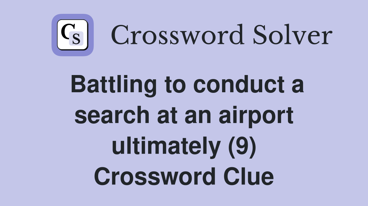 Battling to conduct a search at an airport ultimately (9) Crossword Clue