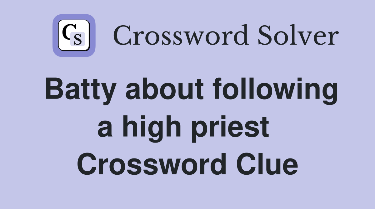 Batty about following a high priest  Crossword Clue