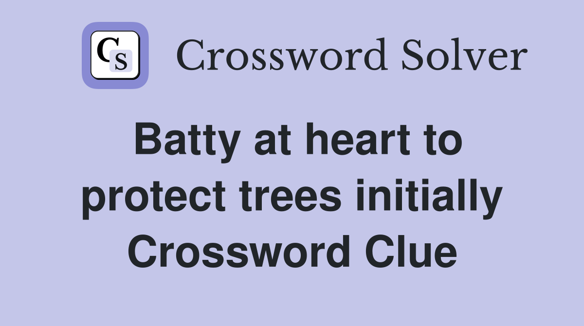 Batty at heart to protect trees initially Crossword Clue