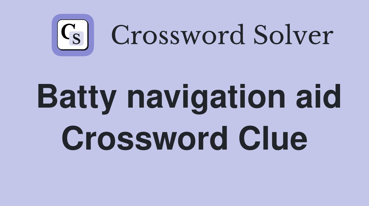 Batty navigation aid Crossword Clue