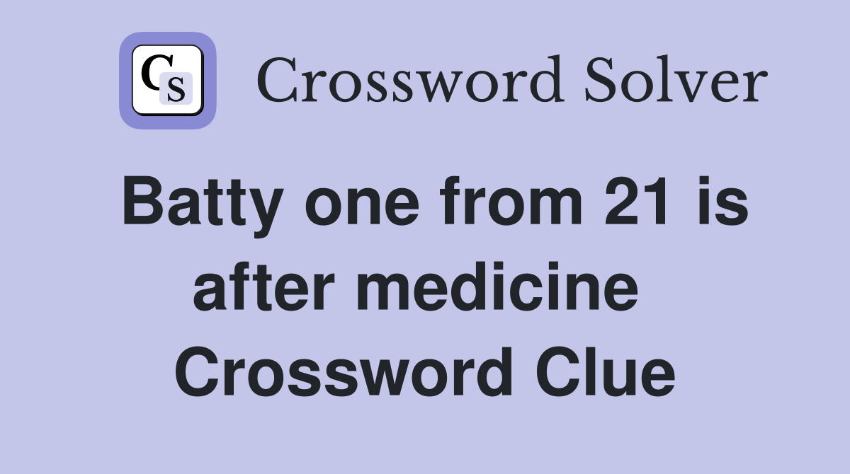 Batty one from 21 is after medicine  Crossword Clue