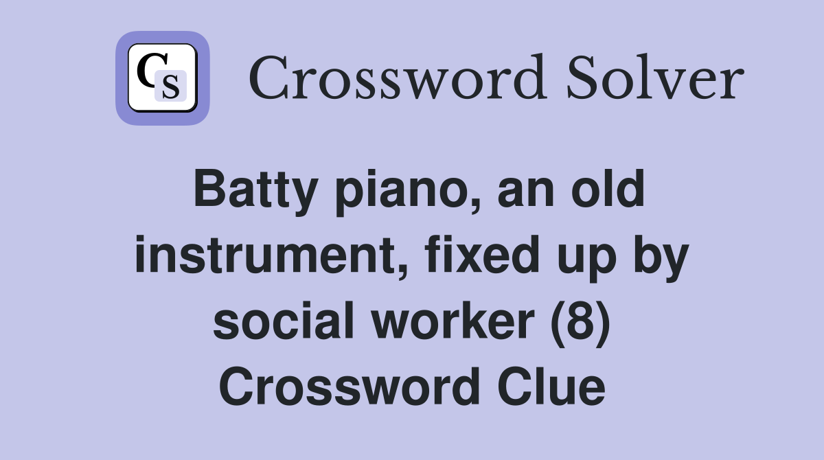 Batty piano, an old instrument, fixed up by social worker (8) Crossword Clue