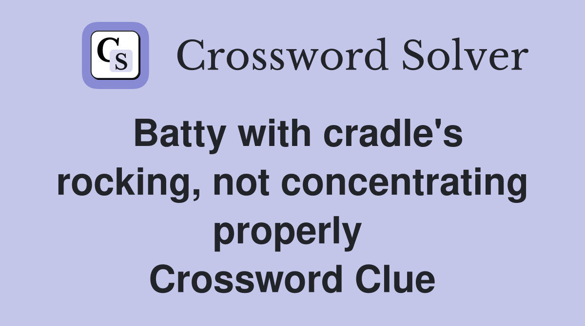 Batty with cradle's rocking, not concentrating properly  Crossword Clue