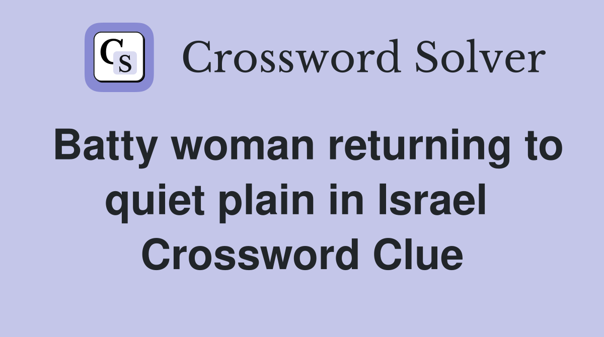 Batty woman returning to quiet plain in Israel  Crossword Clue