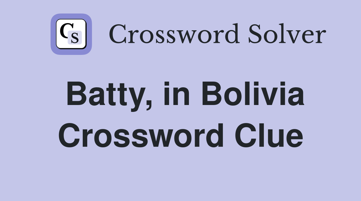 Batty, in Bolivia Crossword Clue