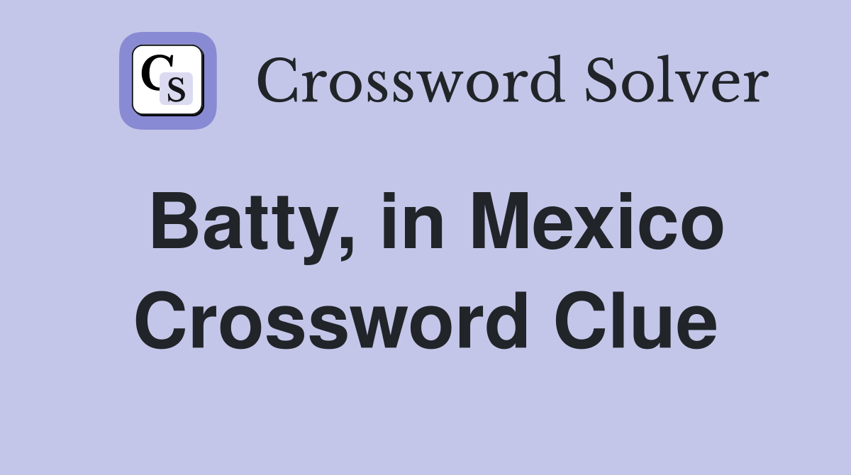 Batty, in Mexico Crossword Clue
