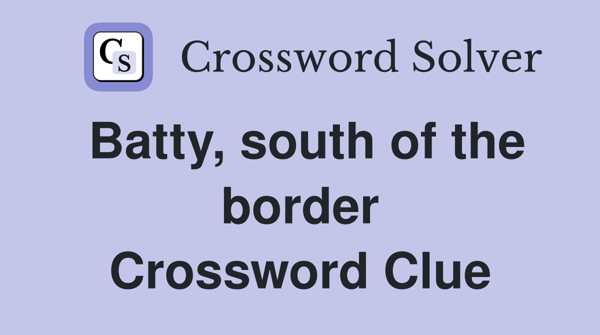 Batty, south of the border Crossword Clue