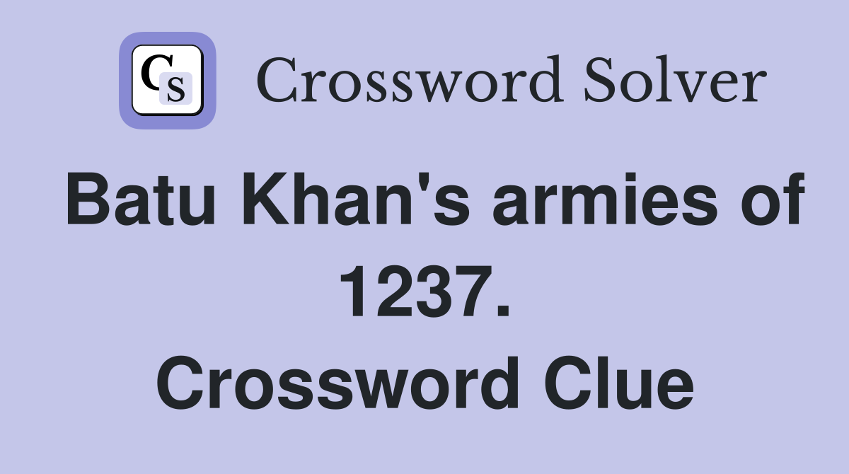Batu Khan's armies of 1237. Crossword Clue