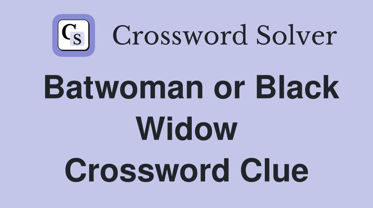 Batwoman or Black Widow Crossword Clue