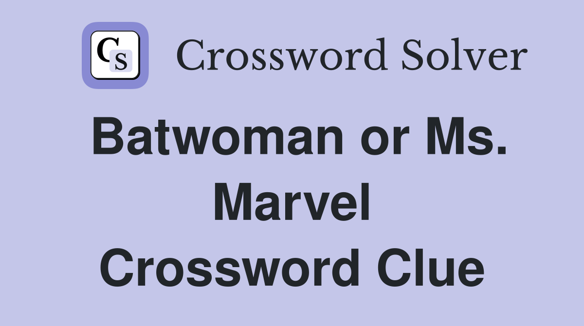 Batwoman or Ms. Marvel Crossword Clue