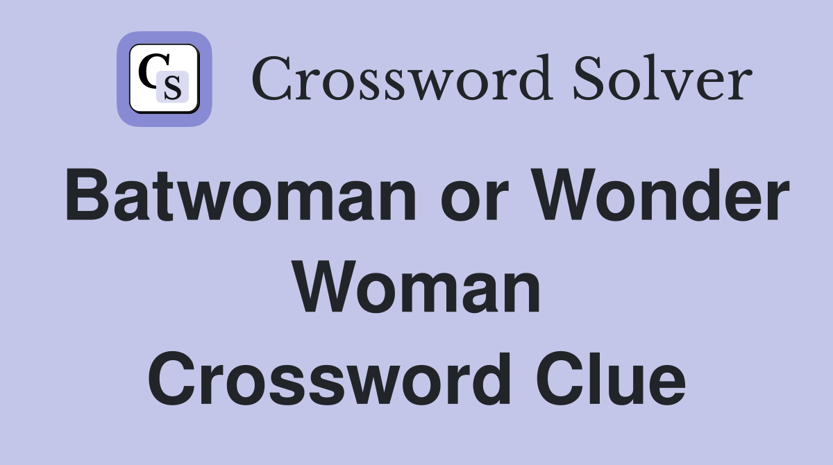 Batwoman or Wonder Woman Crossword Clue