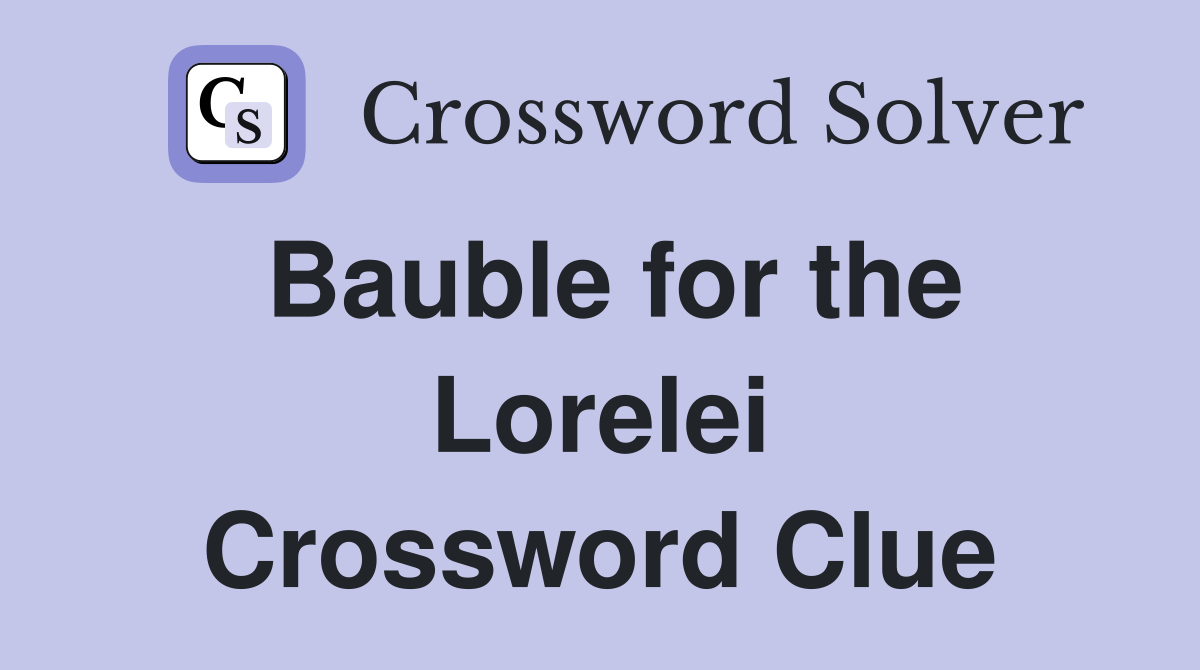 Bauble for the Lorelei Crossword Clue