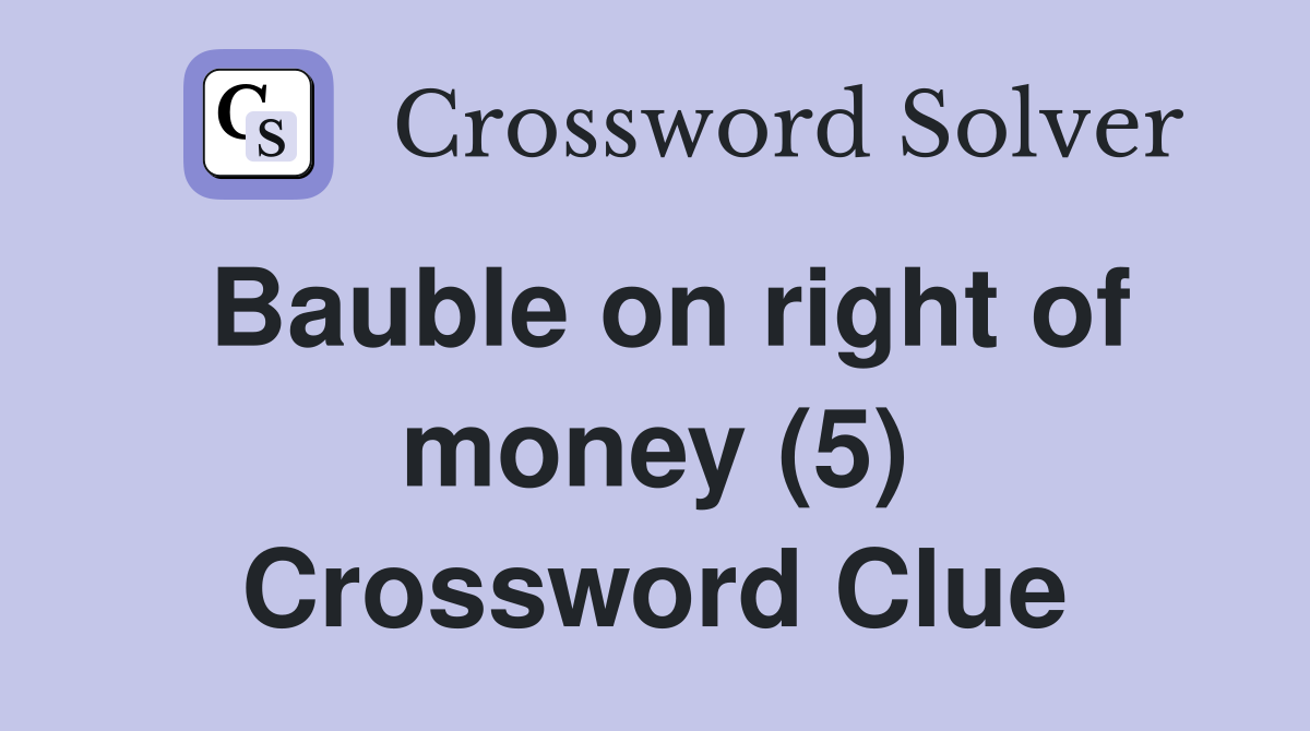 Bauble on right of money (5) Crossword Clue